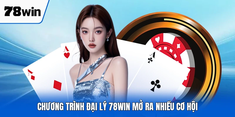 Chương trình đại lý 78WIN mở ra nhiều cơ hội