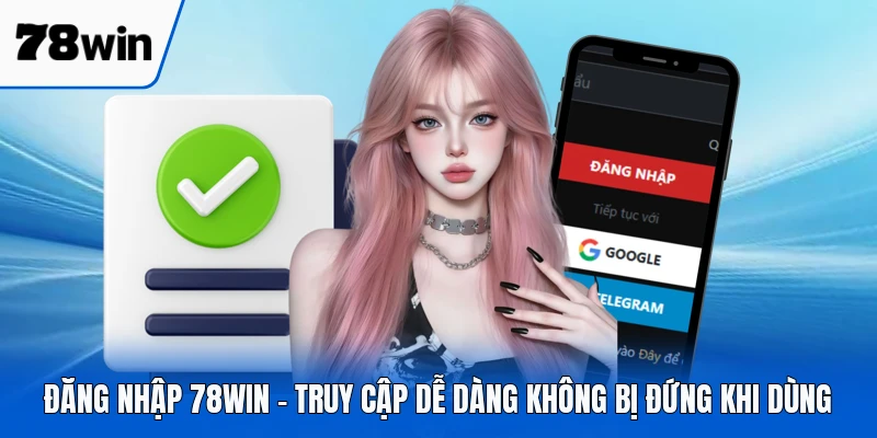 Đăng Nhập 78WIN - Truy Cập Dễ Dàng Không Bị Đứng Khi Dùng