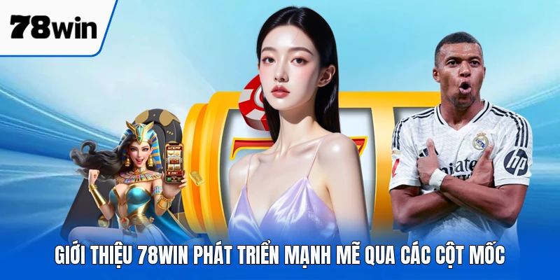 Giới thiệu 78WIN phát triển mạnh mẽ qua các cột mốc