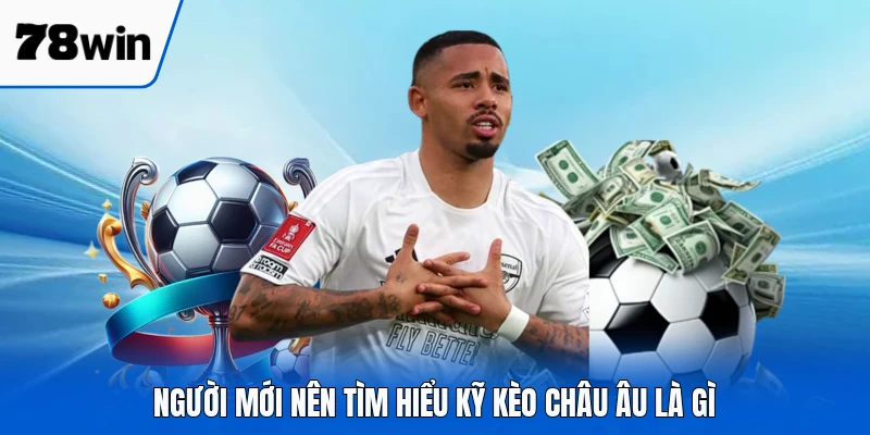 Người mới nên tìm hiểu kỹ kèo châu Âu là gì