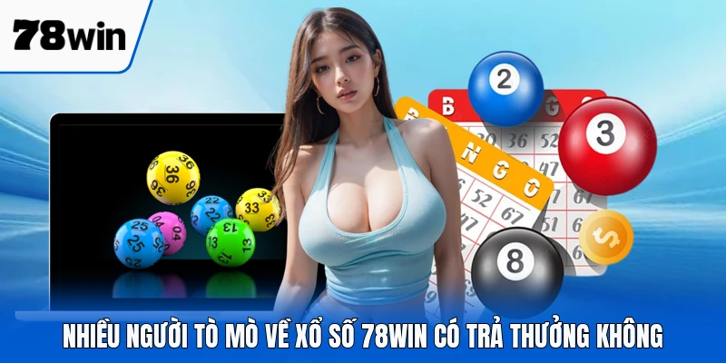 Nhiều người tò mò về xổ số 78WIN có trả thưởng không