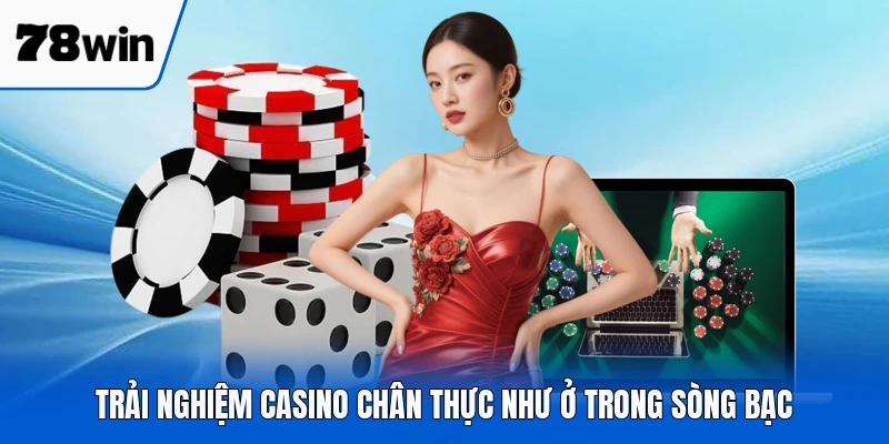 Trải nghiệm casino chân thực như ở trong sòng bạc